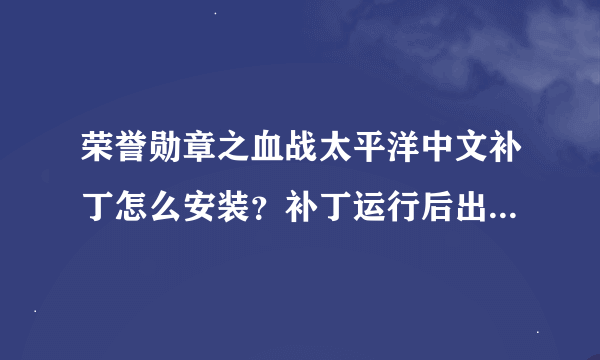 荣誉勋章之血战太平洋中文补丁怎么安装？补丁运行后出现找不到游戏目录，需要安装NFSUG2