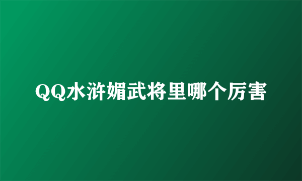 QQ水浒媚武将里哪个厉害