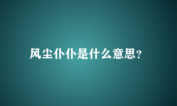 风尘仆仆是什么意思？