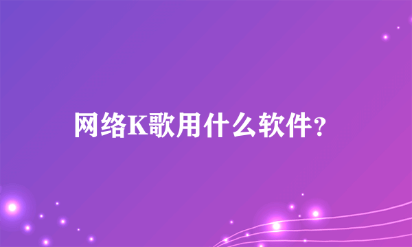 网络K歌用什么软件？