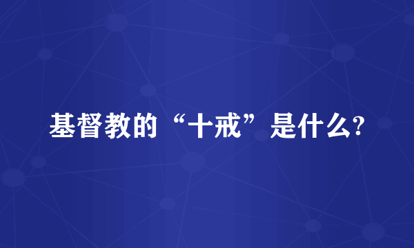 基督教的“十戒”是什么?