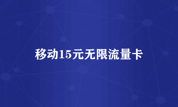 移动15元无限流量卡