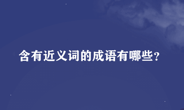 含有近义词的成语有哪些？