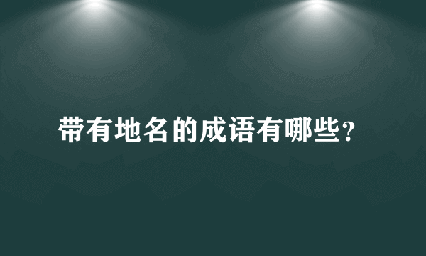 带有地名的成语有哪些？