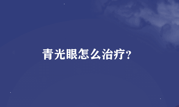 青光眼怎么治疗？