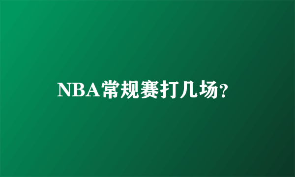 NBA常规赛打几场？