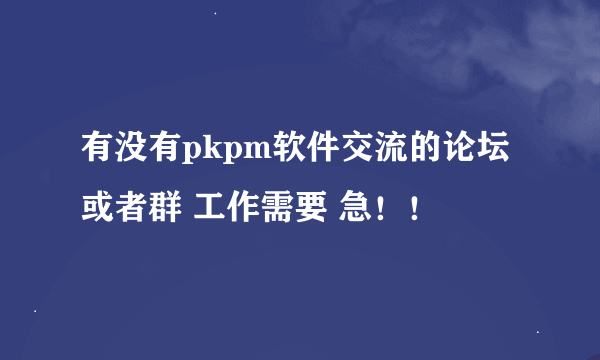 有没有pkpm软件交流的论坛或者群 工作需要 急！！