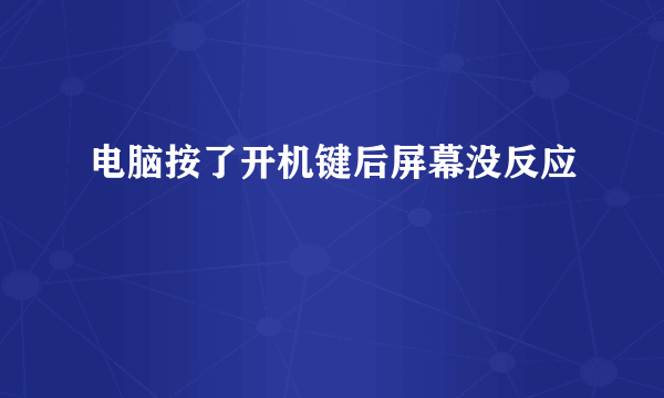 电脑按了开机键后屏幕没反应