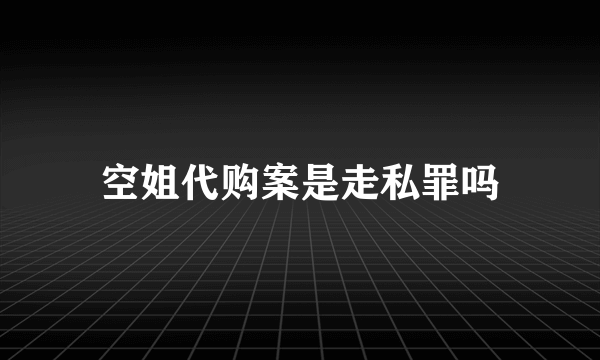 空姐代购案是走私罪吗