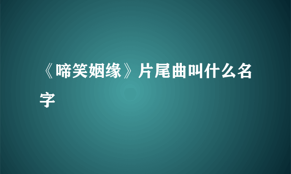 《啼笑姻缘》片尾曲叫什么名字