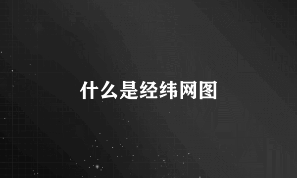 什么是经纬网图