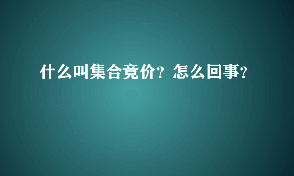 什么叫集合竞价？怎么回事？