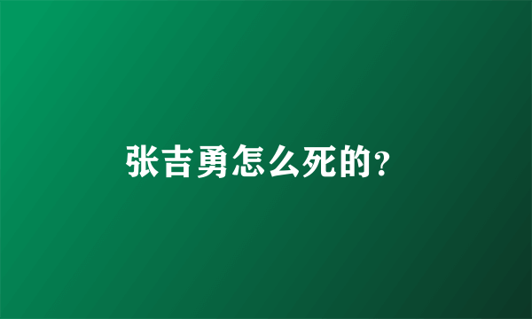 张吉勇怎么死的？