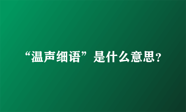 “温声细语”是什么意思？