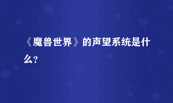 《魔兽世界》的声望系统是什么？