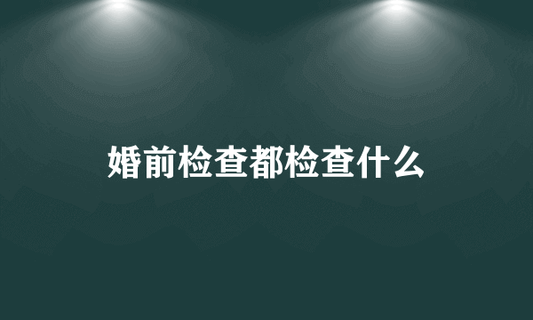 婚前检查都检查什么