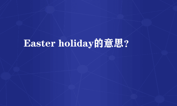 Easter holiday的意思？