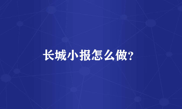 长城小报怎么做？