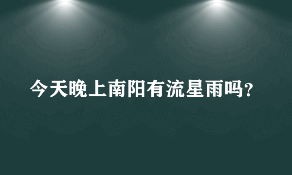 今天晚上南阳有流星雨吗？