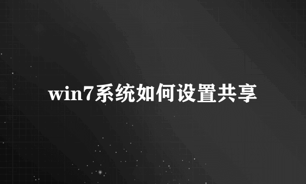 win7系统如何设置共享