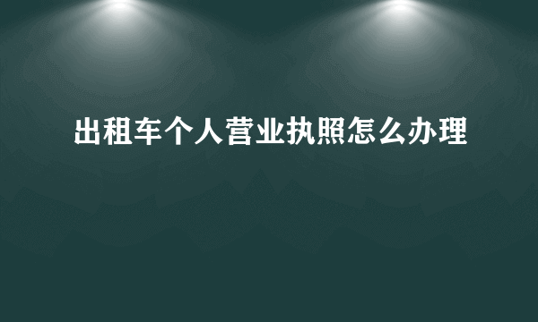 出租车个人营业执照怎么办理