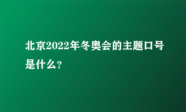 北京2022年冬奥会的主题口号是什么？