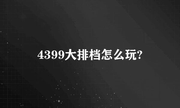 4399大排档怎么玩?