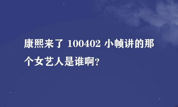 康熙来了 100402 小帧讲的那个女艺人是谁啊？