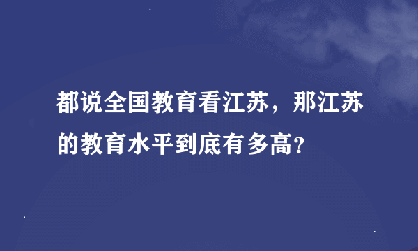 都说全国教育看江苏，那江苏的教育水平到底有多高？