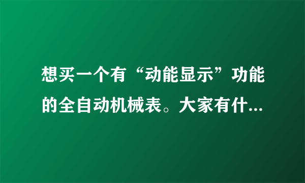 想买一个有“动能显示”功能的全自动机械表。大家有什么好推荐吗？