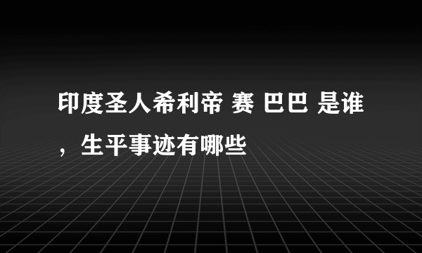 印度圣人希利帝 赛 巴巴 是谁，生平事迹有哪些