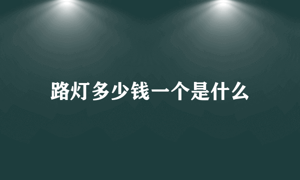 路灯多少钱一个是什么