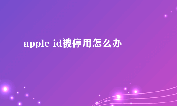 apple id被停用怎么办