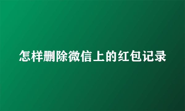 怎样删除微信上的红包记录