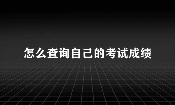 怎么查询自己的考试成绩