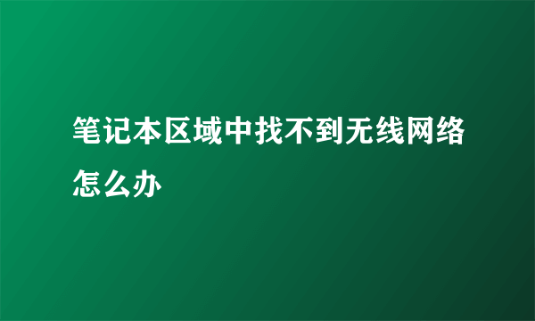 笔记本区域中找不到无线网络怎么办