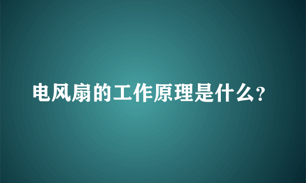 电风扇的工作原理是什么？