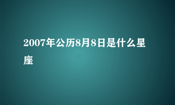 2007年公历8月8日是什么星座