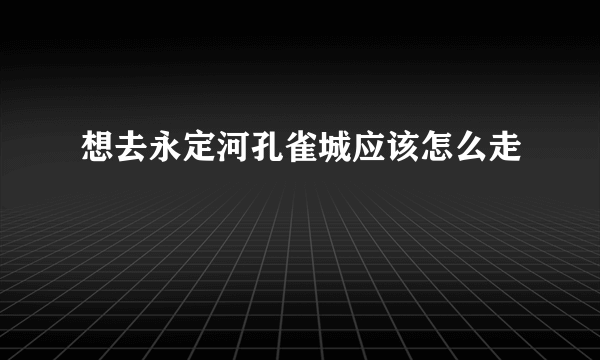 想去永定河孔雀城应该怎么走