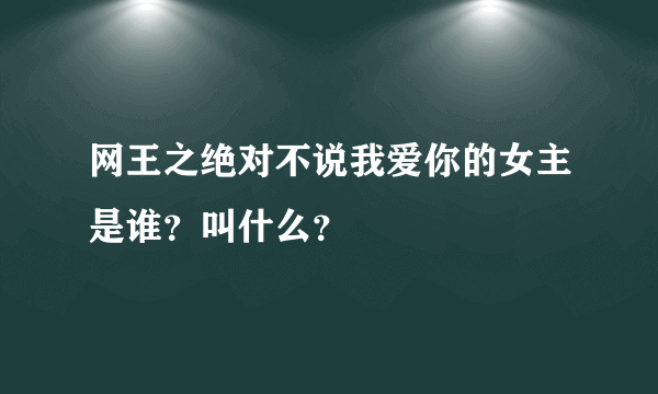 网王之绝对不说我爱你的女主是谁？叫什么？