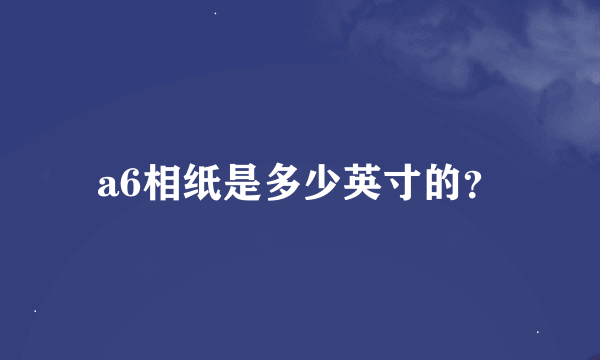 a6相纸是多少英寸的？