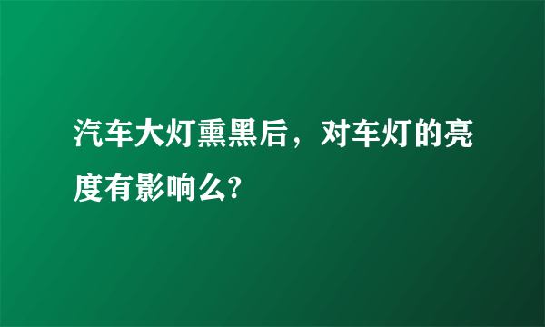 汽车大灯熏黑后，对车灯的亮度有影响么?