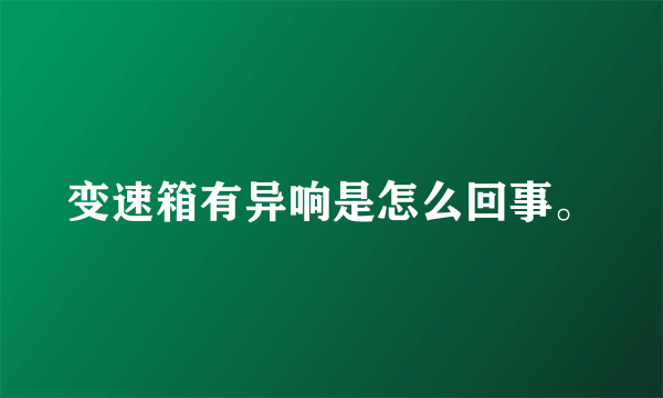 变速箱有异响是怎么回事。