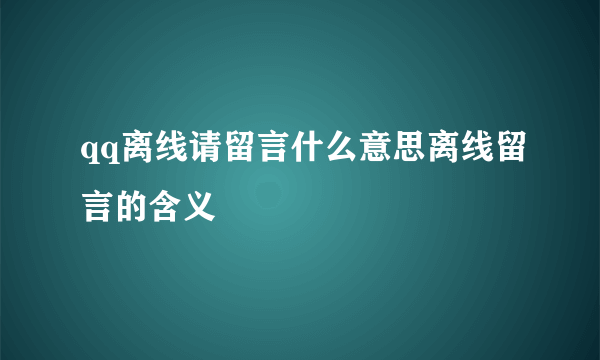 qq离线请留言什么意思离线留言的含义