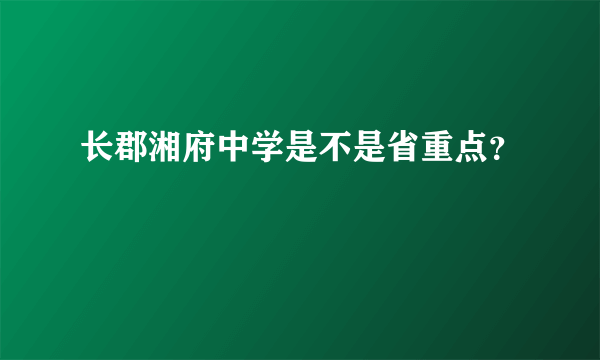 长郡湘府中学是不是省重点？