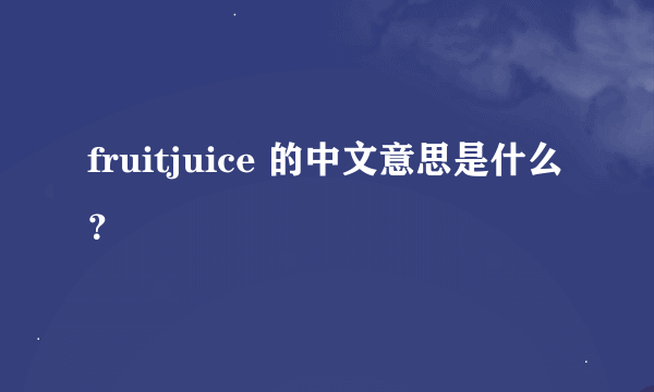 fruitjuice 的中文意思是什么？