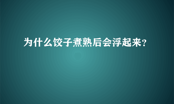 为什么饺子煮熟后会浮起来？