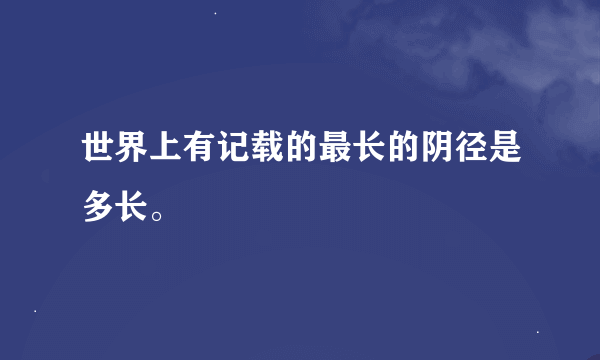 世界上有记载的最长的阴径是多长。