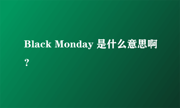 Black Monday 是什么意思啊？