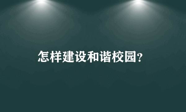 怎样建设和谐校园？